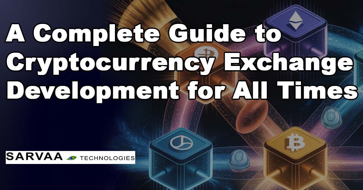 A Complete Guide to Cryptocurrency Exchange Development for All Times
