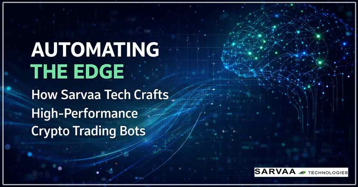 Automating the Edge: How Sarvaa Technologies Crafts High-Performance Crypto Trading Bots?