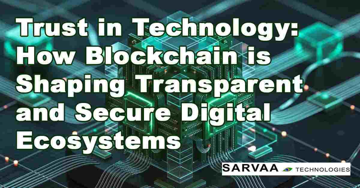Trust in Technology: How Blockchain is Shaping Transparent and Secure Digital Ecosystems