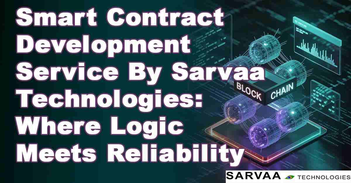 Smart Contract Development Service By Sarvaa Technologies: Where Logic Meets Reliability
