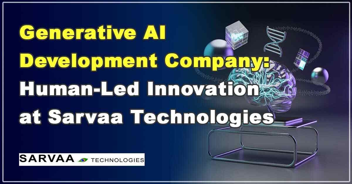 Generative AI Development Company: Human-Led Innovation at Sarvaa Technologies