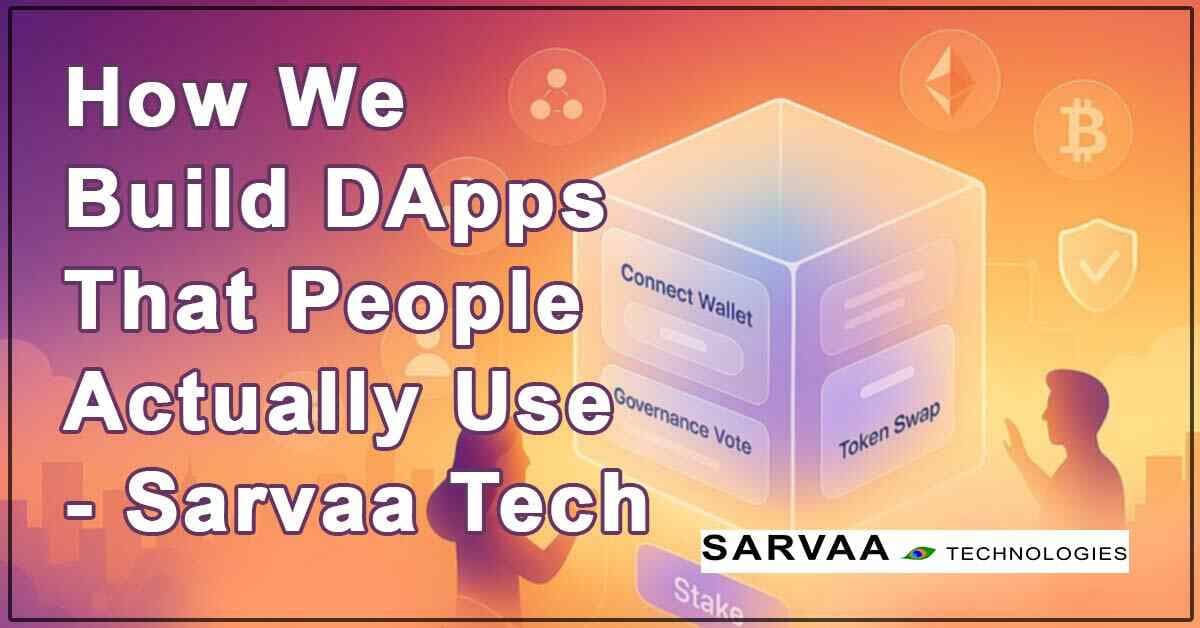 How We Build DApps That People Actually Use - Sarvaa Tech