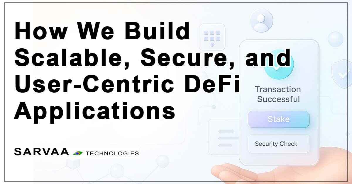 How We Build Scalable, Secure, and User-Centric DeFi Applications