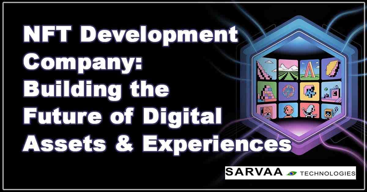 NFT Development Company: Building the Future of Digital Assets & Experiences