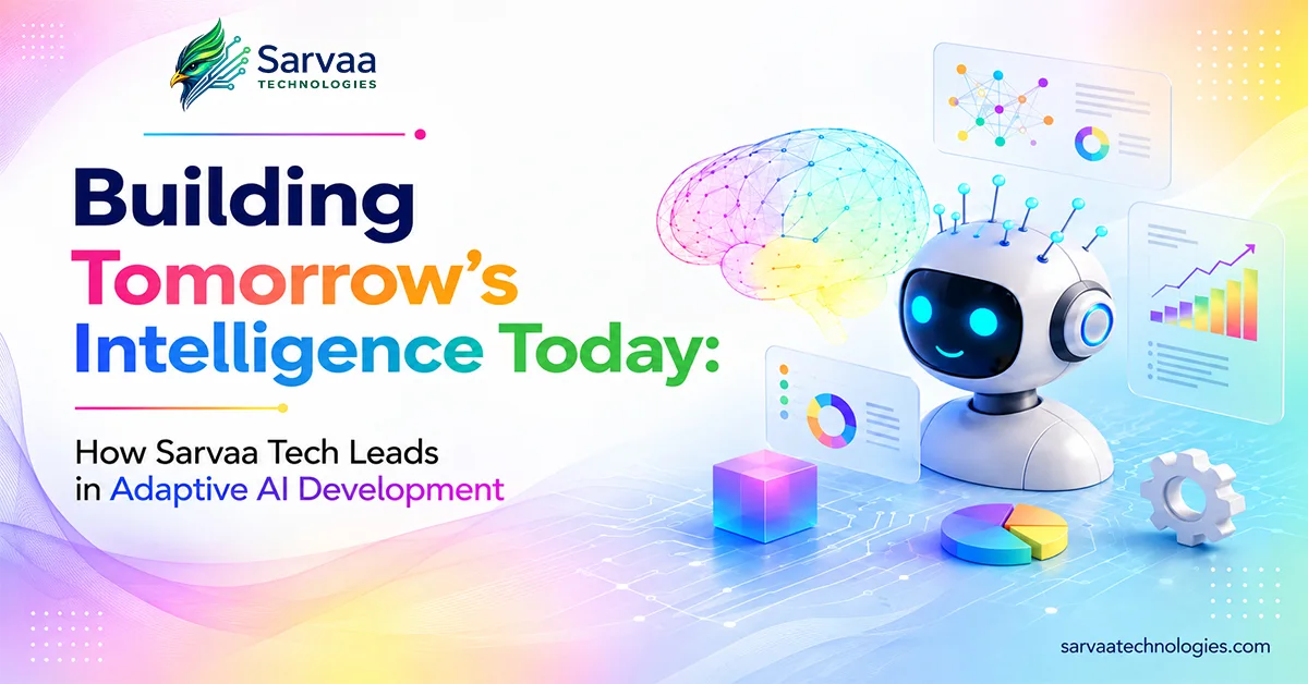 Building Tomorrow’s Intelligence Today: How Sarvaa Technologies Leads in Adaptive AI Development