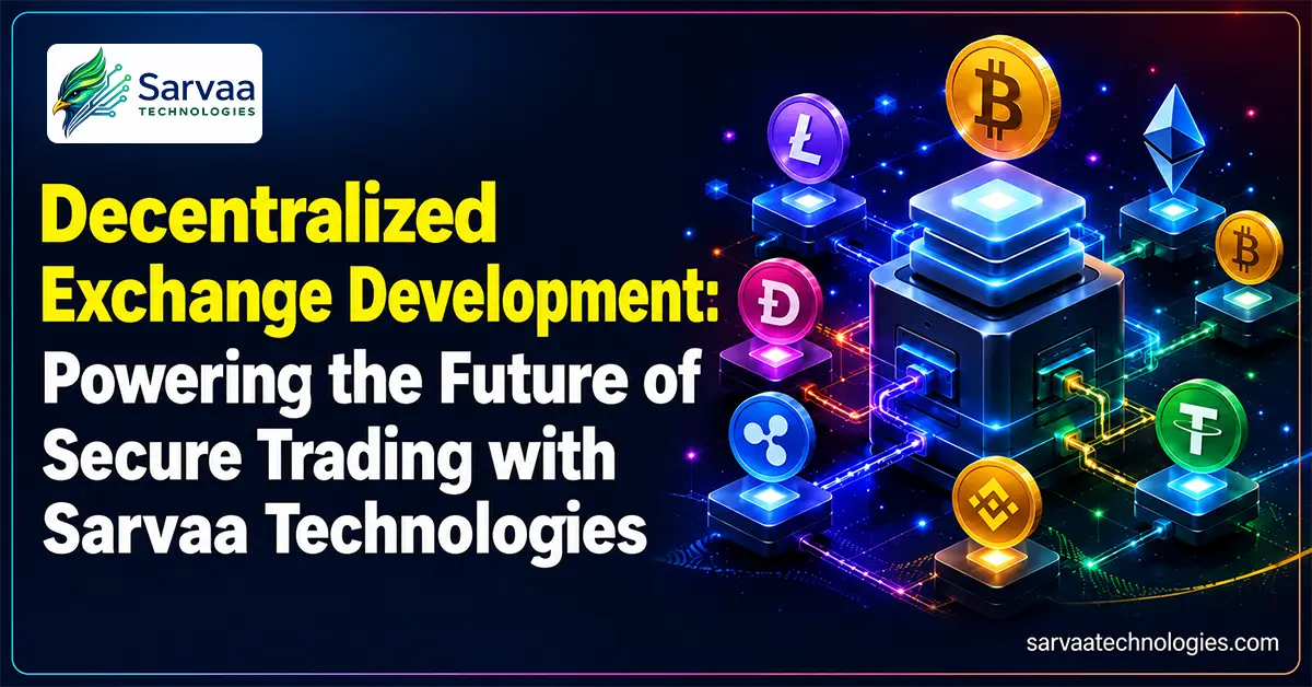 Decentralized Exchange Development: Powering the Future of Secure Trading with Sarvaa Technologies