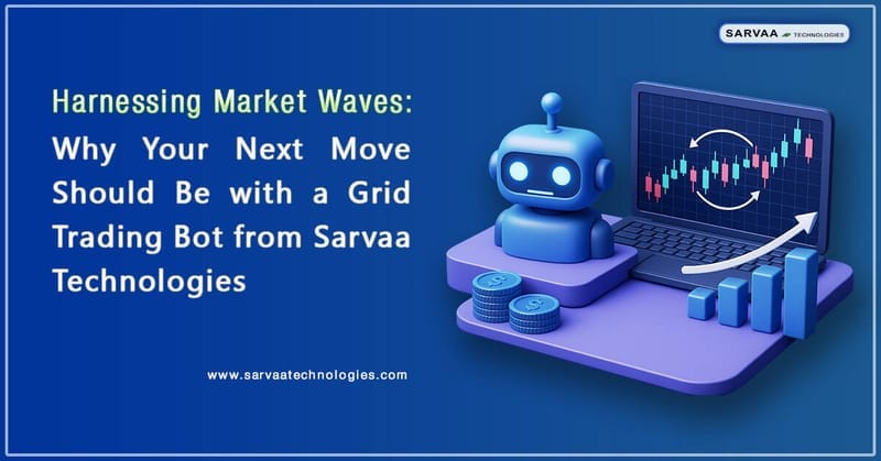 Why Your Next Move Should Be with a Grid Trading Bot from Sarvaa Technologies
