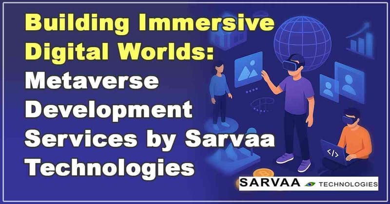 Building Immersive Digital Worlds: Metaverse Development Services by Sarvaa Technologies