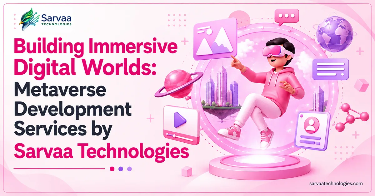 Building Immersive Digital Worlds: Metaverse Development Services by Sarvaa Technologies