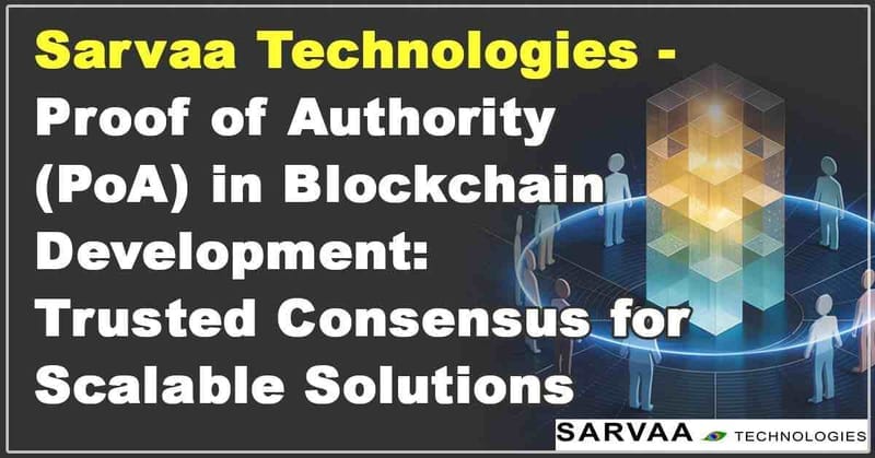 Proof of Authority (PoA) in Blockchain Development: Trusted Consensus for Scalable Solutions