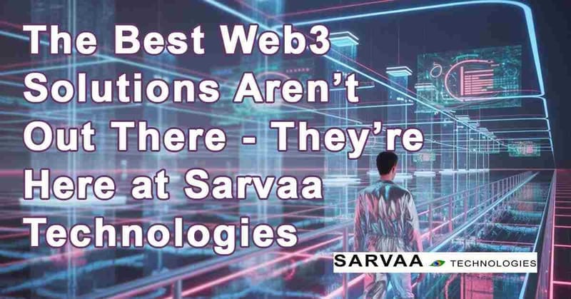 The Best Web3 Solutions Aren’t Out There - They’re Here at Sarvaa Technologies