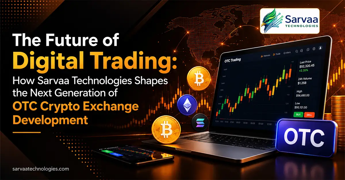 The Future of Digital Trading: How Sarvaa Technologies Shapes the Next Generation of OTC Crypto Exchange Development